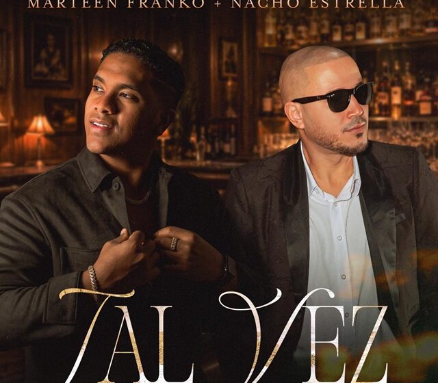  Marteen Franko y Nacho Estrella apuestan a la bachata con “Tal Vez”